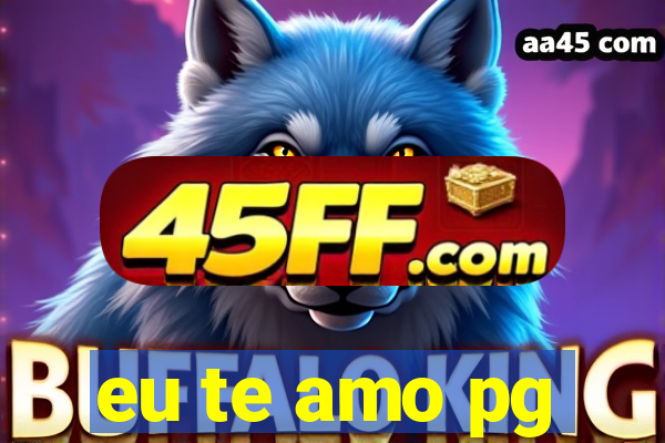 eu te amo pg